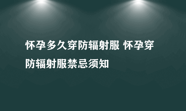 怀孕多久穿防辐射服 怀孕穿防辐射服禁忌须知