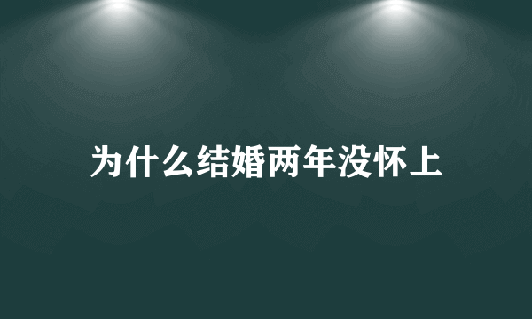 为什么结婚两年没怀上