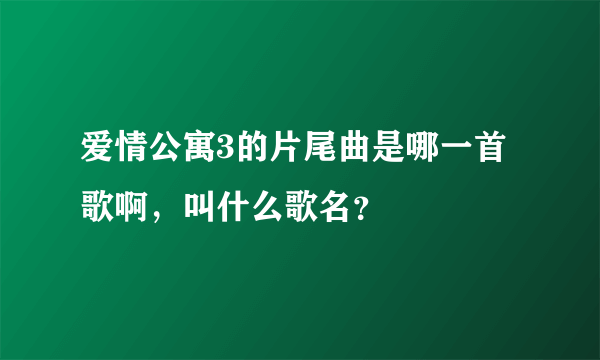 爱情公寓3的片尾曲是哪一首歌啊，叫什么歌名？