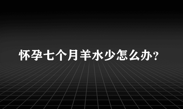 怀孕七个月羊水少怎么办？