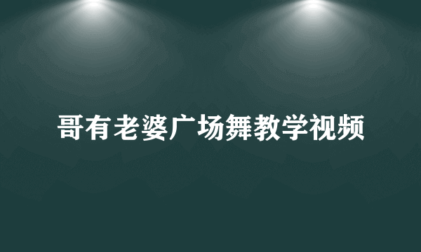 哥有老婆广场舞教学视频