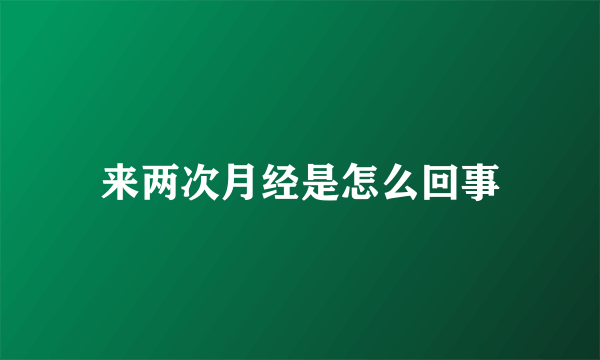 来两次月经是怎么回事