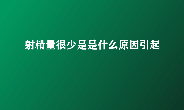 射精量很少是是什么原因引起