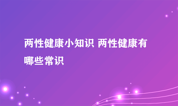 两性健康小知识 两性健康有哪些常识