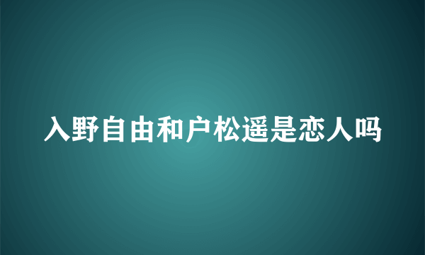 入野自由和户松遥是恋人吗