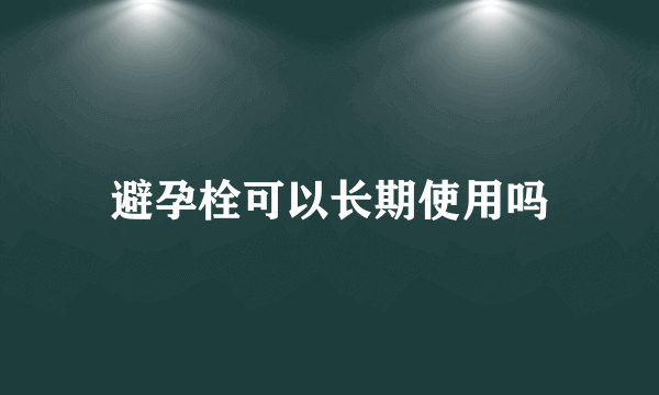 避孕栓可以长期使用吗