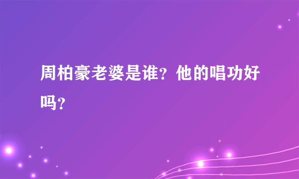 周柏豪老婆是谁？他的唱功好吗？