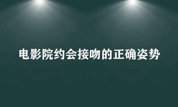 电影院约会接吻的正确姿势