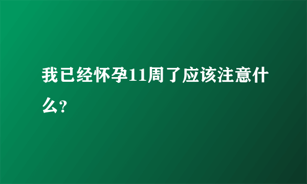 我已经怀孕11周了应该注意什么？