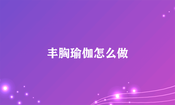 丰胸瑜伽怎么做