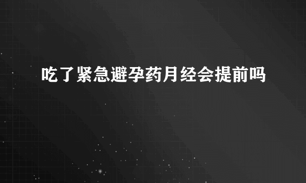 吃了紧急避孕药月经会提前吗