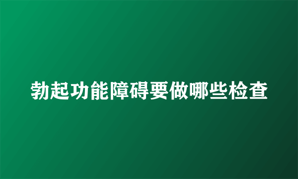 勃起功能障碍要做哪些检查