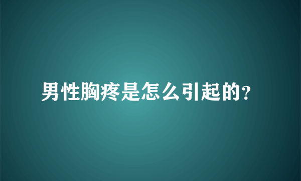 男性胸疼是怎么引起的？