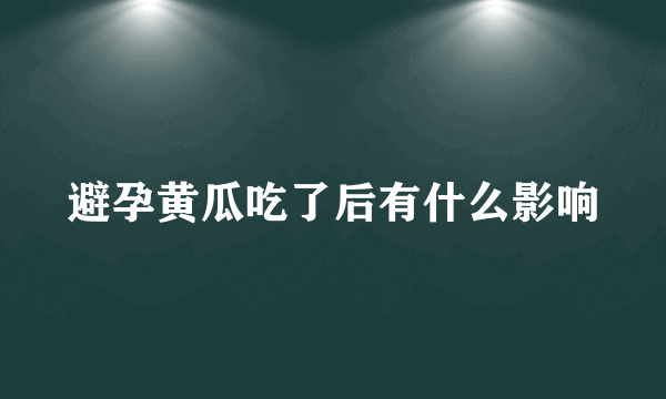 避孕黄瓜吃了后有什么影响