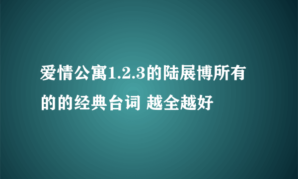 爱情公寓1.2.3的陆展博所有的的经典台词 越全越好