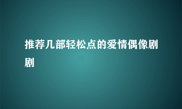 推荐几部轻松点的爱情偶像剧剧