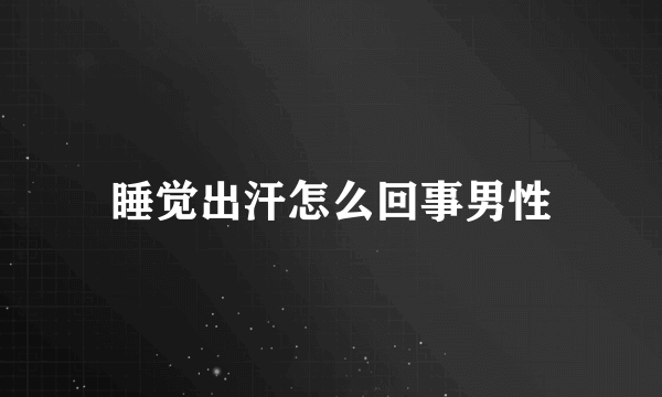 睡觉出汗怎么回事男性