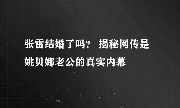 张雷结婚了吗？ 揭秘网传是姚贝娜老公的真实内幕