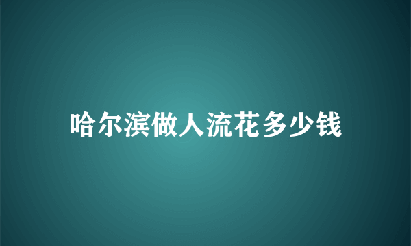 哈尔滨做人流花多少钱