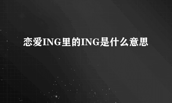 恋爱ING里的ING是什么意思