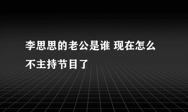 李思思的老公是谁 现在怎么不主持节目了