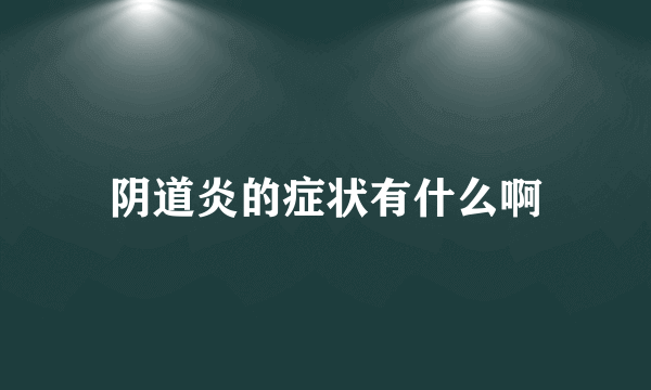 阴道炎的症状有什么啊