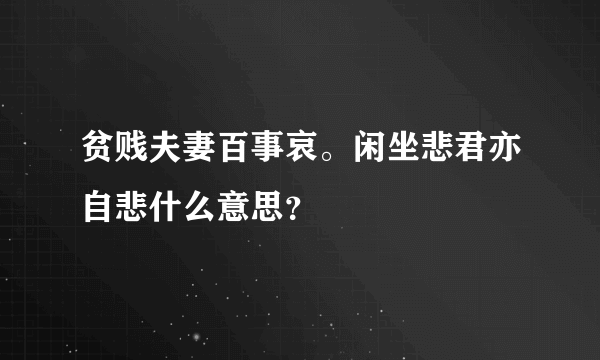 贫贱夫妻百事哀。闲坐悲君亦自悲什么意思？