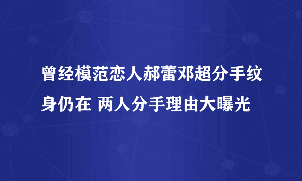 曾经模范恋人郝蕾邓超分手纹身仍在 两人分手理由大曝光