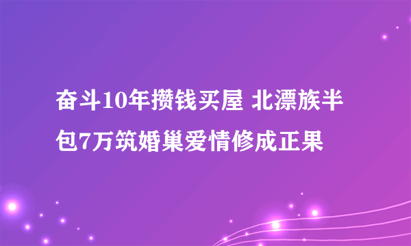 奋斗10年攒钱买屋 北漂族半包7万筑婚巢爱情修成正果