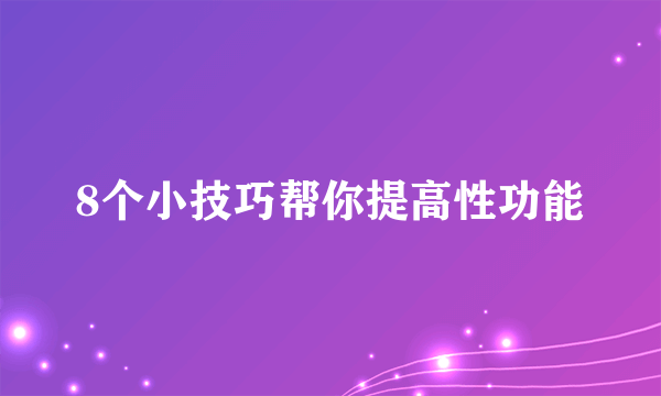 8个小技巧帮你提高性功能