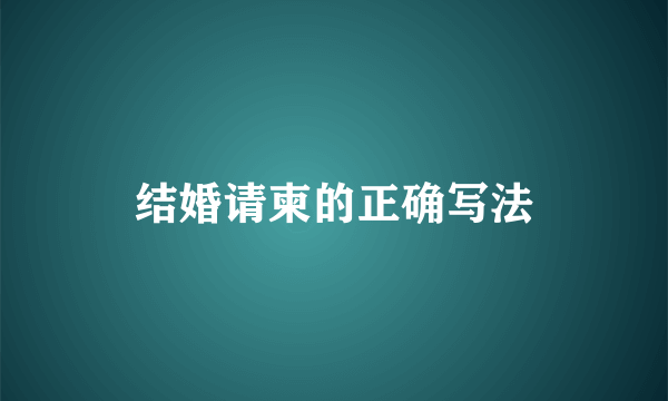 结婚请柬的正确写法