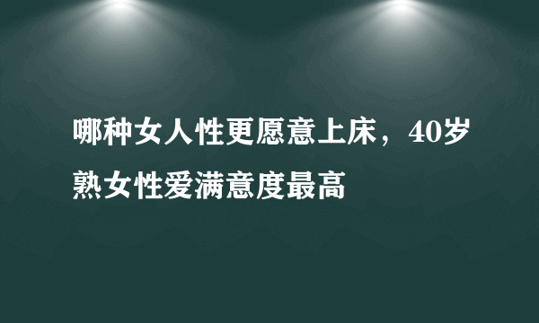 哪种女人性更愿意上床，40岁熟女性爱满意度最高