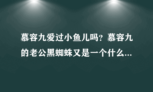 慕容九爱过小鱼儿吗？慕容九的老公黑蜘蛛又是一个什么样的人物呢？