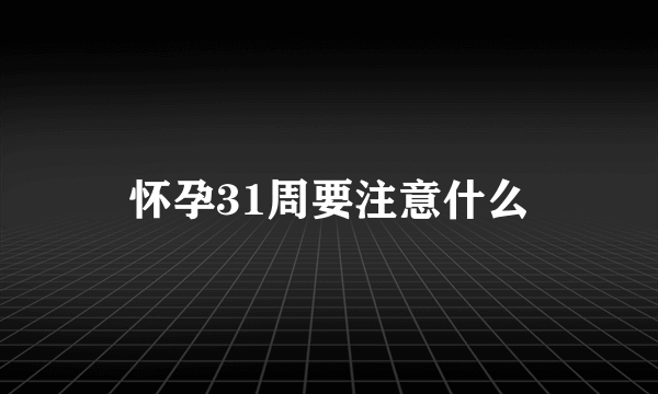 怀孕31周要注意什么