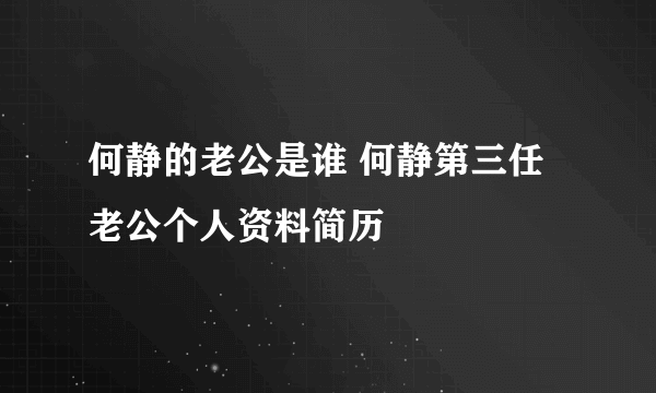 何静的老公是谁 何静第三任老公个人资料简历