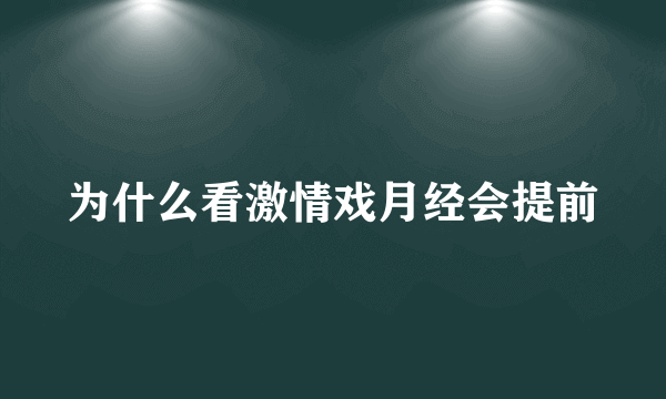 为什么看激情戏月经会提前