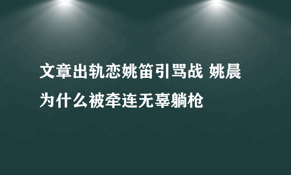 文章出轨恋姚笛引骂战 姚晨为什么被牵连无辜躺枪