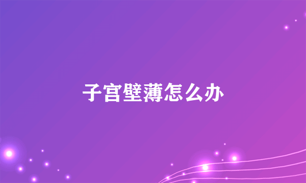 子宫壁薄怎么办