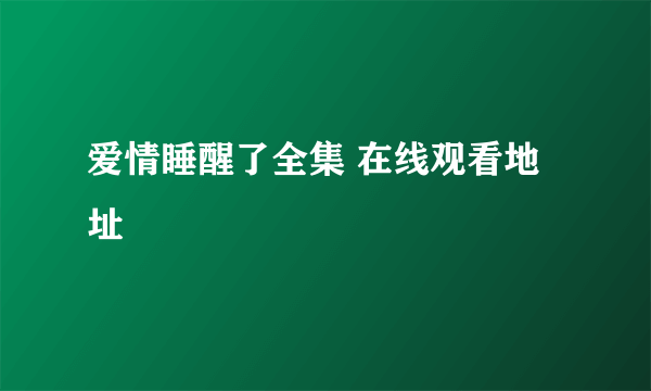 爱情睡醒了全集 在线观看地址