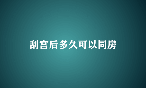 刮宫后多久可以同房