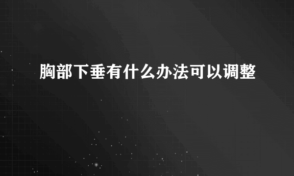 胸部下垂有什么办法可以调整