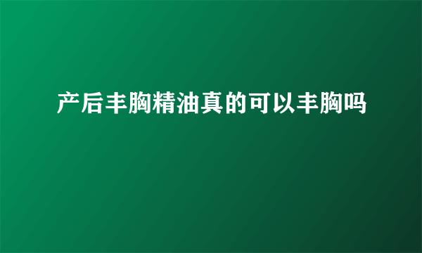 产后丰胸精油真的可以丰胸吗