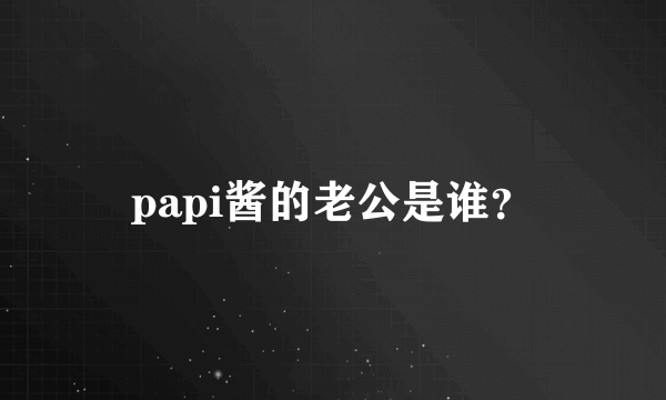 papi酱的老公是谁？