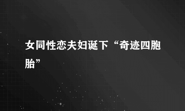 女同性恋夫妇诞下“奇迹四胞胎”