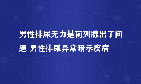 男性排尿无力是前列腺出了问题 男性排尿异常暗示疾病