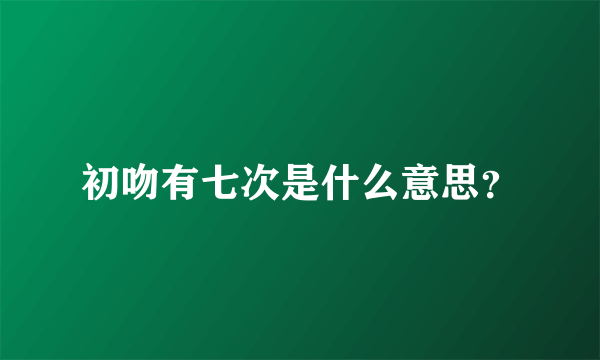 初吻有七次是什么意思？