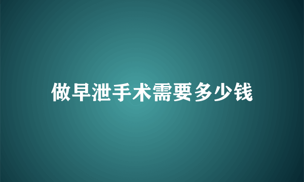 做早泄手术需要多少钱