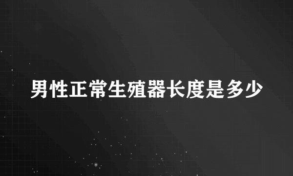 男性正常生殖器长度是多少