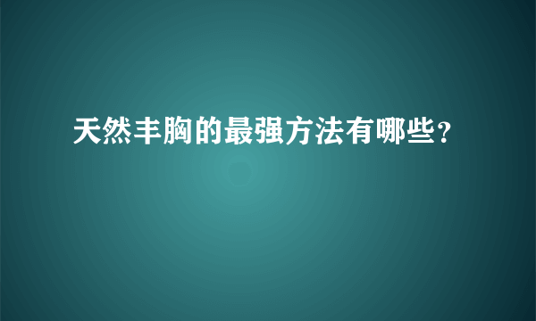 天然丰胸的最强方法有哪些？