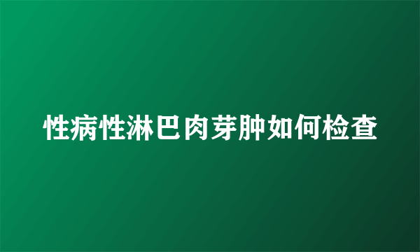 性病性淋巴肉芽肿如何检查